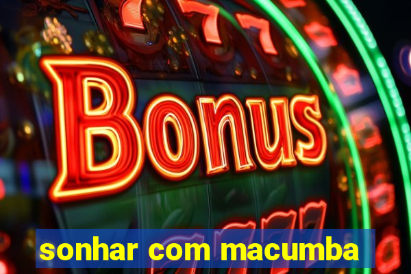 sonhar com macumba